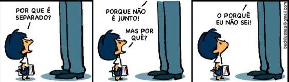 Tirinha ilustrativa de um menino, criança, indagando o uso dos porquês de modo a executá-lo, o que provoca uma metalinguagem interessante.