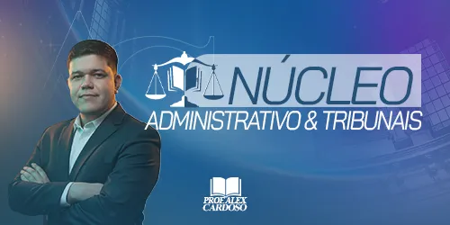 NÚCLEO ADMINISTRATIVO E TRIBUNAIS - PROFESSOR ALEX CARDOSO