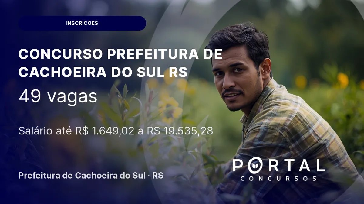 Concurso Prefeitura de Cachoeira do Sul RS: inscrições abertas para 49 vagas!