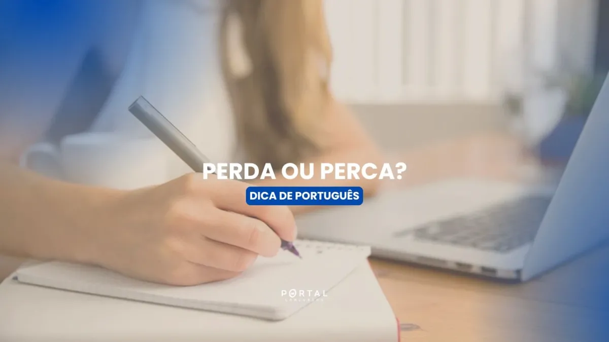 Perda ou Perca? Entenda a diferença, aprenda como usar e como pode cair na sua prova