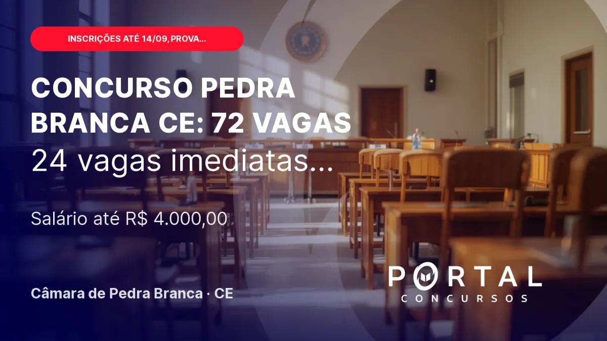 Concurso Público Câmara de Pedra Branca (CE) 2026: 24 vagas imediatas + 48 CR; inscrições reabertas até 14/09!