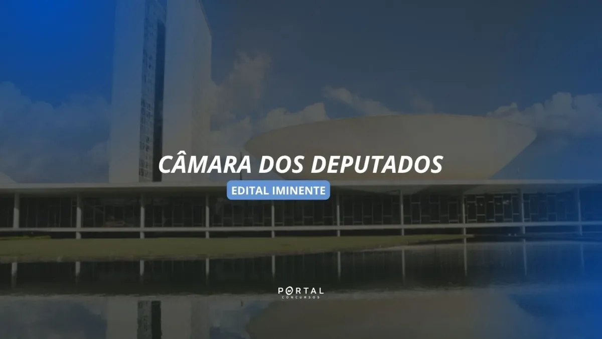 Concurso Câmara dos Deputados: edital em setembro confirmado com 150 vagas e salários de R$ 30 mil!